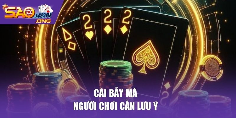 Cái bẫy mà người chơi cần lưu ý 